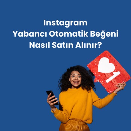 Instagram Yabancı Otomatik Beğeni Satın Al